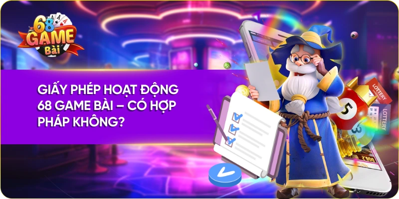 Tìm hiểu về giấy phép hoạt động 68 Game Bài
