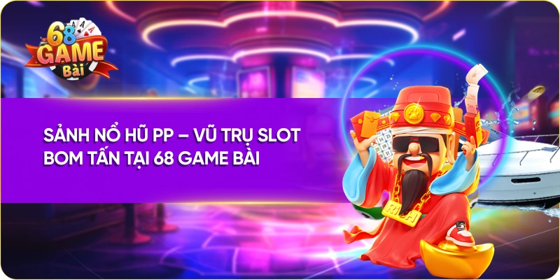 Sảnh Nổ Hũ PP – Vũ Trụ Slot Bom Tấn Tại 68 Game Bài